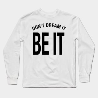 Don't Dream It Be It - Black Font on White Long Sleeve T-Shirt